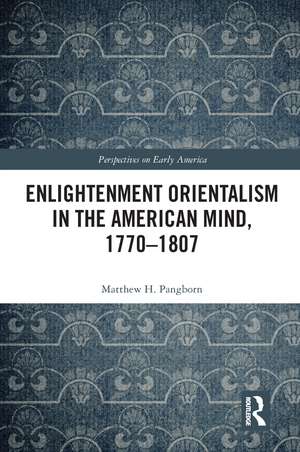 Enlightenment Orientalism in the American Mind, 1770-1807 de Matthew H. Pangborn