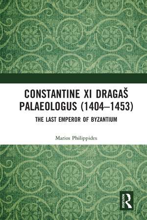 Constantine XI Dragaš Palaeologus (1404–1453): The Last Emperor of Byzantium de Marios Philippides