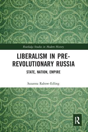 Liberalism in Pre-revolutionary Russia: State, Nation, Empire de Susanna Rabow-Edling