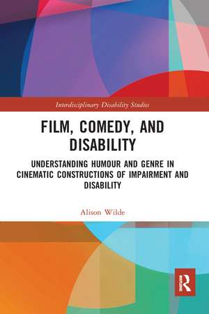 Film, Comedy, and Disability: Understanding Humour and Genre in Cinematic Constructions of Impairment and Disability de Alison Wilde