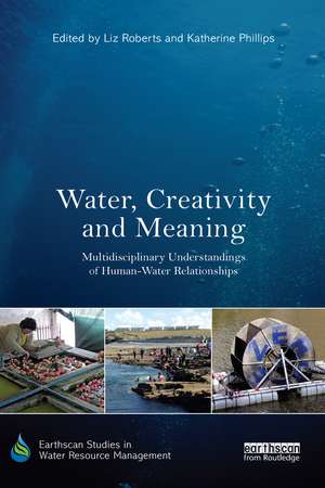 Water, Creativity and Meaning: Multidisciplinary understandings of human-water relationships de Liz Roberts