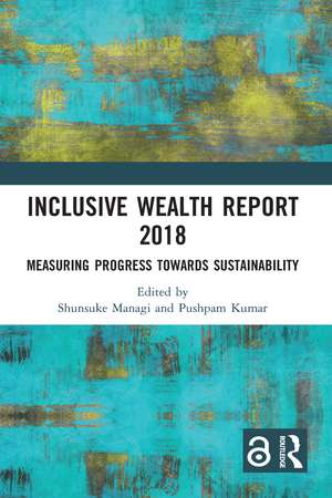 Inclusive Wealth Report 2018: Measuring Progress Towards Sustainability de Shunsuke Managi