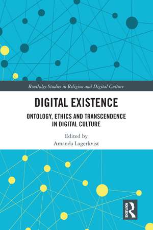 Digital Existence: Ontology, Ethics and Transcendence in Digital Culture de Amanda Lagerkvist