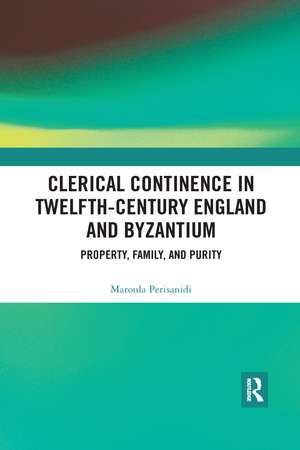 Clerical Continence in Twelfth-Century England and Byzantium: Property, Family, and Purity de Maroula Perisanidi