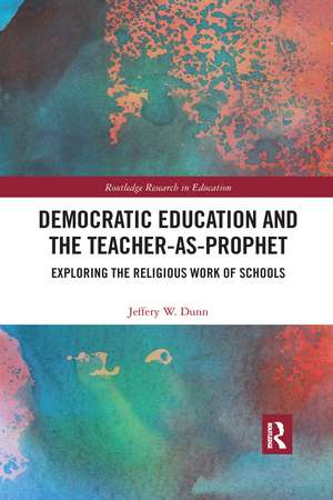 Democratic Education and the Teacher-As-Prophet: Exploring the Religious Work of Schools de Jeffery Dunn