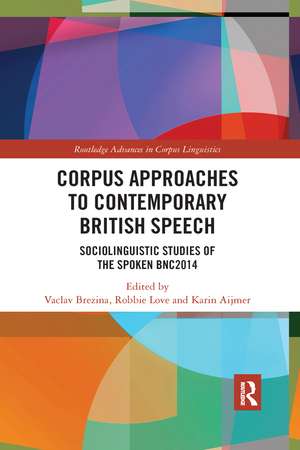 Corpus Approaches to Contemporary British Speech: Sociolinguistic Studies of the Spoken BNC2014 de Vaclav Brezina