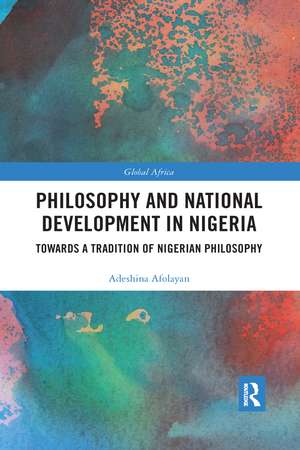 Philosophy and National Development in Nigeria: Towards a Tradition of Nigerian Philosophy de Adeshina Afolayan