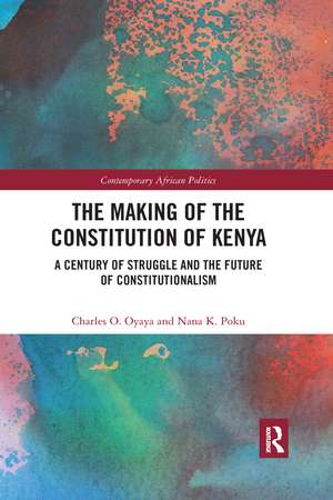 The Making of the Constitution of Kenya: A Century of Struggle and the Future of Constitutionalism de Charles O. Oyaya