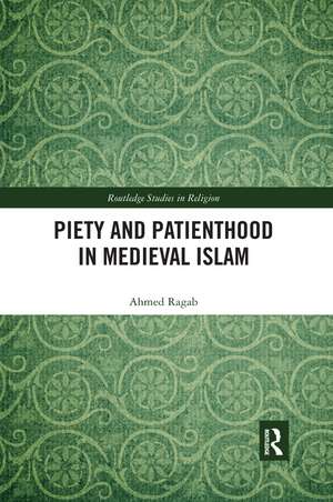 Piety and Patienthood in Medieval Islam de Ahmed Ragab