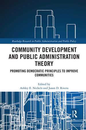 Community Development and Public Administration Theory: Promoting Democratic Principles to Improve Communities de Ashley E. Nickels