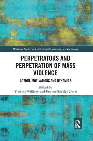 Perpetrators and Perpetration of Mass Violence: Action, Motivations and Dynamics de Timothy Williams