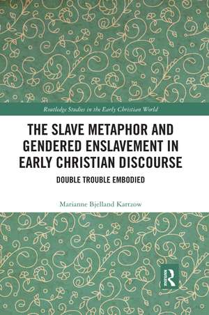 The Slave Metaphor and Gendered Enslavement in Early Christian Discourse: Double Trouble Embodied de Marianne Bjelland Kartzow