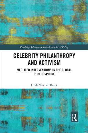 Celebrity Philanthropy and Activism: Mediated Interventions in the Global Public Sphere de Hilde Van Den Bulck