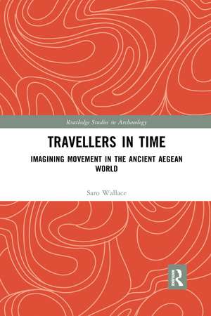 Travellers in Time: Imagining Movement in the Ancient Aegean World de Saro Wallace