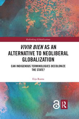 Vivir Bien as an Alternative to Neoliberal Globalization: Can Indigenous Terminologies Decolonize the State? de Eija Ranta