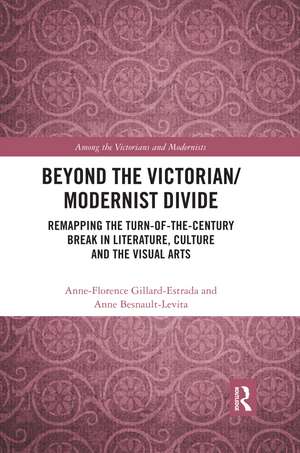 Beyond the Victorian/ Modernist Divide: Remapping the Turn-of-the-Century Break in Literature, Culture and the Visual Arts de Anne-Florence Gillard-Estrada