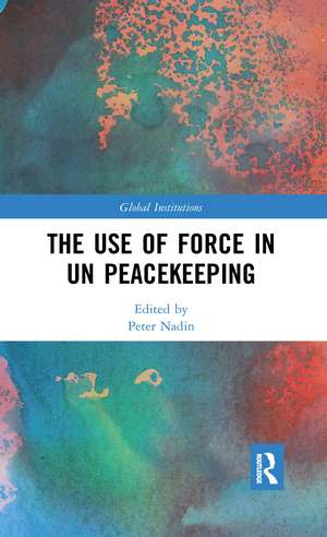 The Use of Force in UN Peacekeeping de Peter Nadin