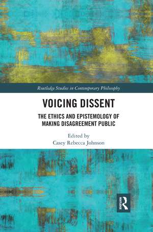 Voicing Dissent: The Ethics and Epistemology of Making Disagreement Public de Casey Rebecca Johnson