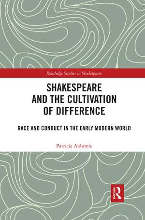 Shakespeare and the Cultivation of Difference: Race and Conduct in the Early Modern World de Patricia Akhimie