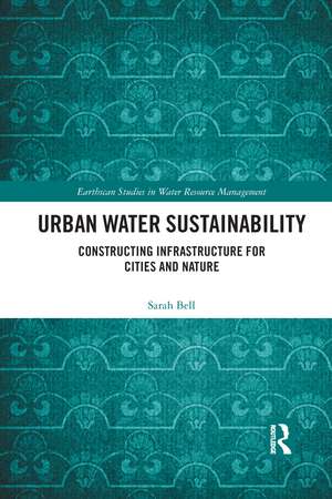 Urban Water Sustainability: Constructing Infrastructure for Cities and Nature de Sarah Bell