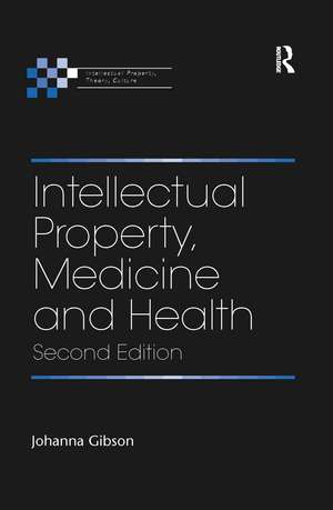 Intellectual Property, Medicine and Health de Johanna Gibson