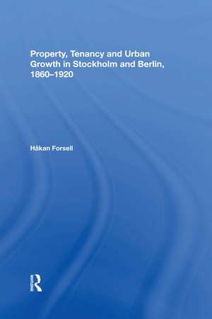 Property, Tenancy and Urban Growth in Stockholm and Berlin, 1860�1920 de Håkan Forsell