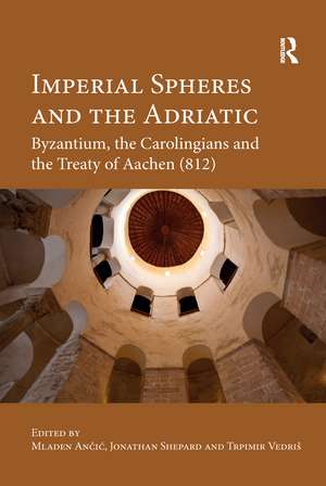 Imperial Spheres and the Adriatic: Byzantium, the Carolingians and the Treaty of Aachen (812) de Mladen Ančić