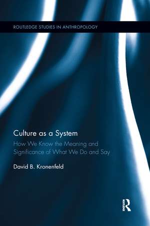 Culture as a System: How We Know the Meaning and Significance of What We Do and Say de David B. Kronenfeld