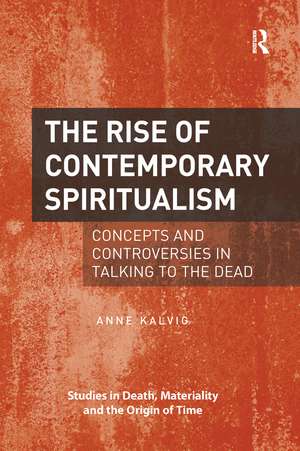 The Rise of Contemporary Spiritualism: Concepts and controversies in talking to the dead de Anne Kalvig