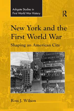 New York and the First World War: Shaping an American City de Ross J. Wilson