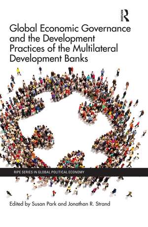 Global Economic Governance and the Development Practices of the Multilateral Development Banks de Susan Park