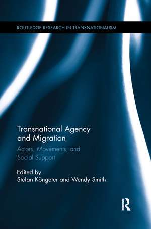 Transnational Agency and Migration: Actors, Movements, and Social Support de Stefan Köngeter