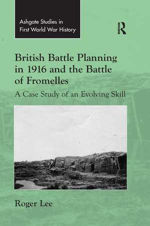 British Battle Planning in 1916 and the Battle of Fromelles: A Case Study of an Evolving Skill de Roger Lee