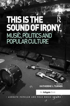 This is the Sound of Irony: Music, Politics and Popular Culture de Katherine L. Turner