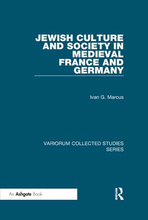 Jewish Culture and Society in Medieval France and Germany de Ivan G. Marcus