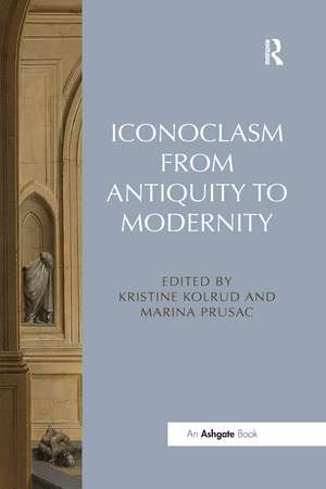 Iconoclasm from Antiquity to Modernity de Kristine Kolrud