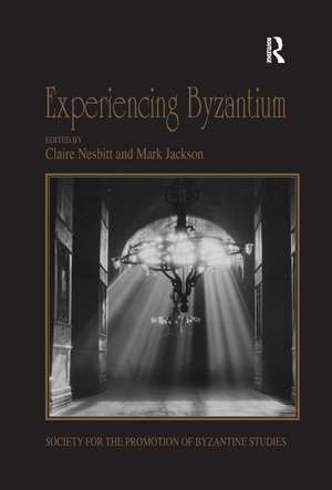 Experiencing Byzantium: Papers from the 44th Spring Symposium of Byzantine Studies, Newcastle and Durham, April 2011 de Claire Nesbitt