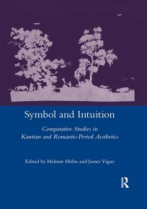 Symbol and Intuition: Comparative Studies in Kantian and Romantic-period Aesthetics de Helmut Huehn