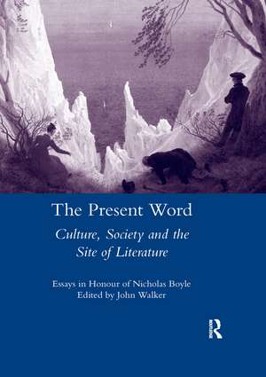 The Present Word. Culture, Society and the Site of Literature: Essays in Honour of Nicholas Boyle de John Walker