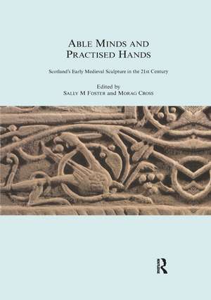 Able Minds and Practiced Hands: Scotland's Early Medieval Sculpture in the 21st Century de Sally M. Foster