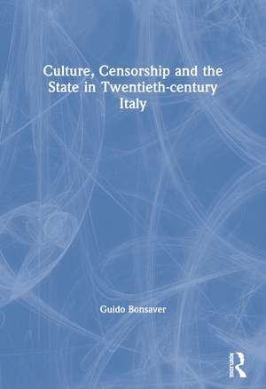 Culture, Censorship and the State in Twentieth-century Italy de Guido Bonsaver