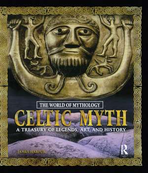 Celtic Myth: A Treasury of Legends, Art, and History: A Treasury of Legends, Art, and History de James Harpur