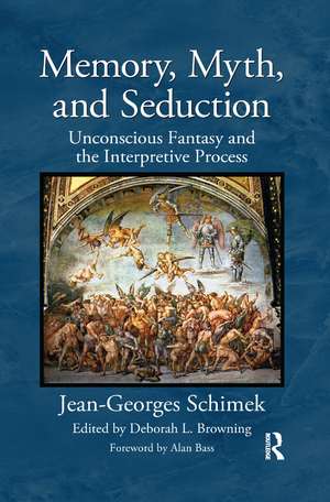 Memory, Myth, and Seduction: Unconscious Fantasy and the Interpretive Process de Jean-Georges Schimek