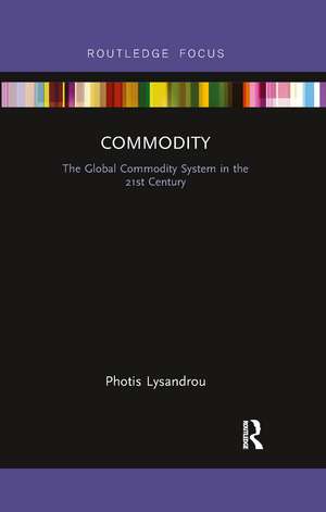 Commodity: The Global Commodity System in the 21st Century de Photis Lysandrou