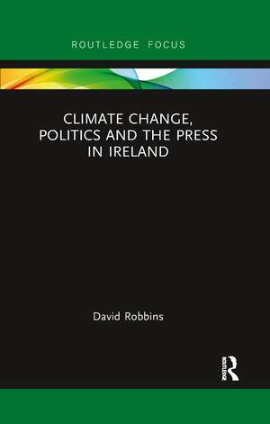 Climate Change, Politics and the Press in Ireland de David Robbins