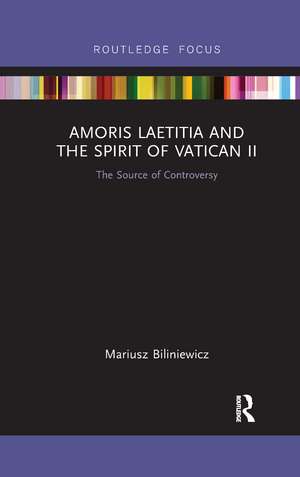 Amoris Laetitia and the spirit of Vatican II: The Source of Controversy de Mariusz Biliniewicz