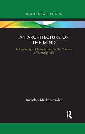 An Architecture of the Mind: A Psychological Foundation for the Science of Everyday Life de Brendan Markey-Towler