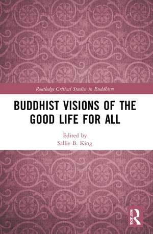 Buddhist Visions of the Good Life for All de Sallie B. King