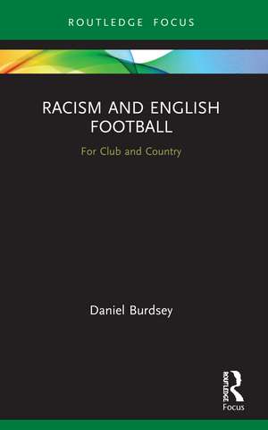 Racism and English Football: For Club and Country de Daniel Burdsey