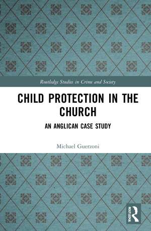 Child Protection in the Church: An Anglican Case Study de Michael A. Guerzoni